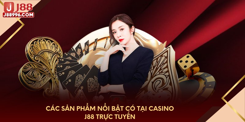 Các sản phẩm nổi bật có tại casino J88 trực tuyến