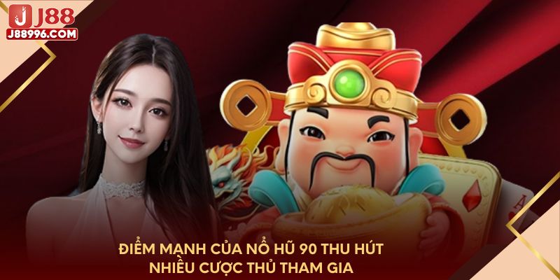 Điểm mạnh của Nổ Hũ 90 thu hút nhiều cược thủ tham gia