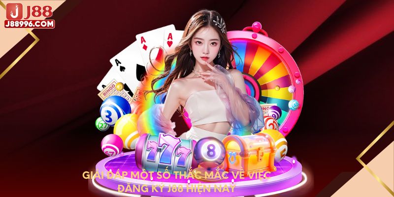 Giải đáp một số thắc mắc về việc đăng ký J88 hiện nay