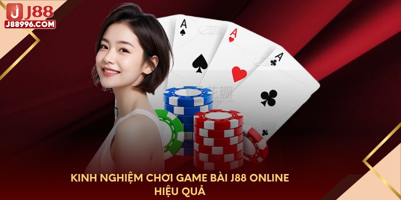 Kinh nghiệm chơi game bài J88 online hiệu quả