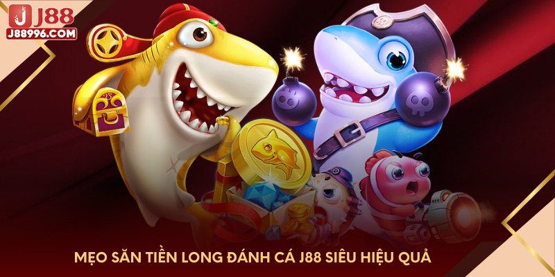 Mẹo săn tiền long đánh cá J88 siêu hiệu quả