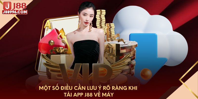 Một số điều cần lưu ý rõ ràng khi tải app J88 về máy
