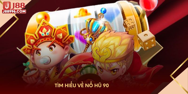 Tìm hiểu về Nổ Hũ 90