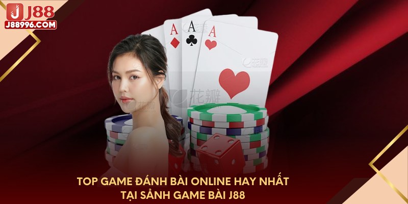 Top game đánh bài online hay nhất tại sảnh game bài J88